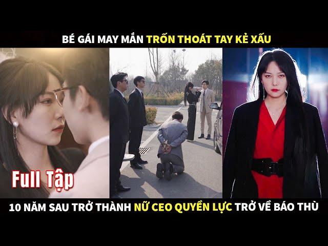 Bé gái may mắn trốn thoát khỏi tay kẻ xấu, 10 năm sau trở thành nữ CEO quyền lực trở về báo thù