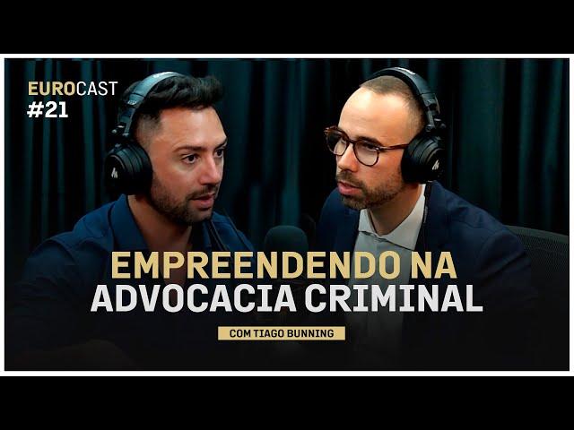 EUROCAST EP21: EMPREENDENDO NA ADVOCACIA CRIMINAL (COM TIAGO BUNNING)