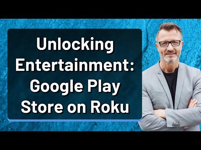 Unlocking Entertainment: Google Play Store on Roku