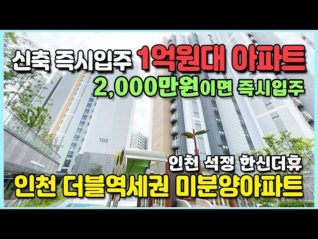 인천 석정 한신더휴 1억원대 즉시입주 미분양아파트 2,000만원이면 즉시입주 더블역세권 풍부한 생활인프라 선시공후분양 수도권 인천 역세권 최저가 땡처리아파트