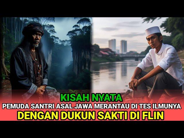 KISAH NYATA -PEMUDA SANTRI ASAL JAWA MERANTAU DI TES ILMUNYA, DENGAN DUKUN PALING SAKTI DI FLIN