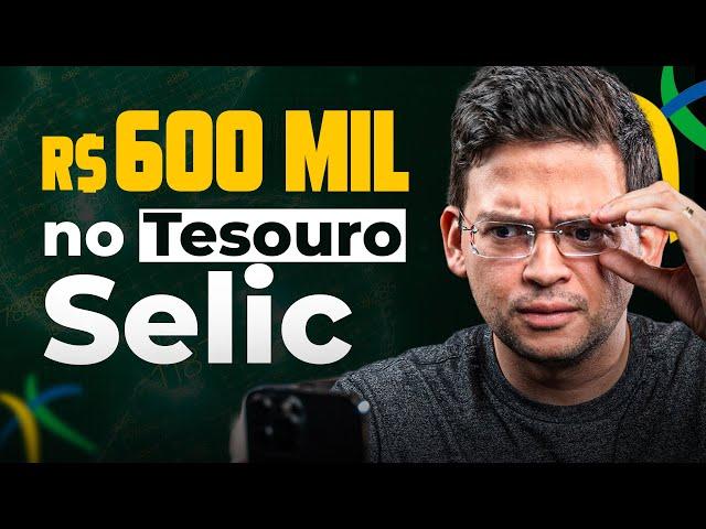 QUANTO RENDE 600 MIL REAIS NO TESOURO SELIC?