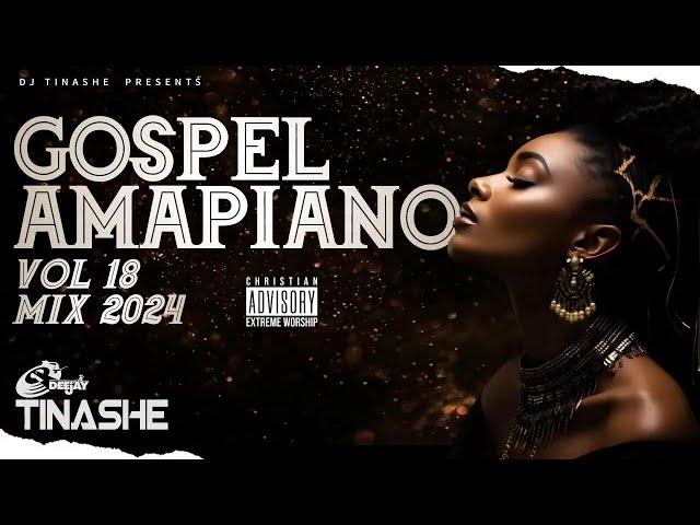 Gospel Amapiano 2024 Vol 18 Mix | DJ Tinashe