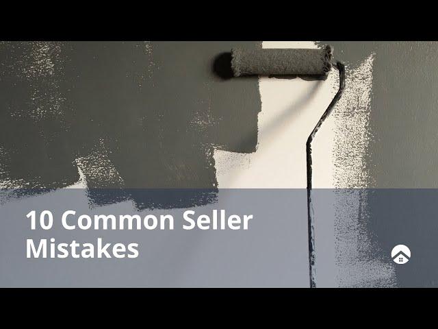 10 Common Seller Mistakes Homeowners Make and How to Avoid Them