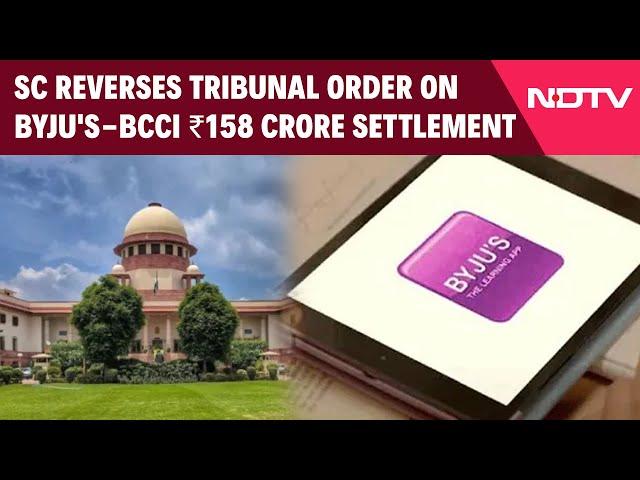 Byju's Supreme Court | Top Court Reverses Tribunal Order On Byju's- BCCI ₹ 158 Crore Settlement