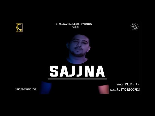 Sajjna full song | SK | Latest Punjabi songs 2018 |  Rustic Records
