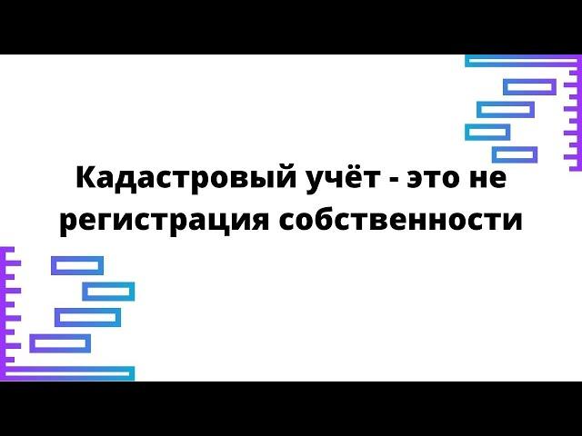 Кадастровый учёт - это не регистрация собственности