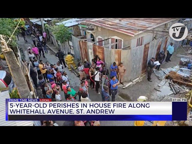 5-Year-Old Perishes in House Fire Along Whitehall Avenue, St. Andrew | TVJ News