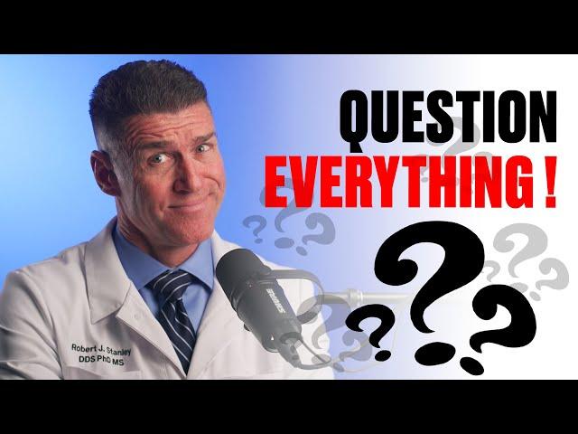 Question EVERYTHING in Dentistry!