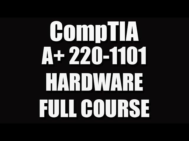 CompTIA A+ 220-1101 (Hardware) Full Course