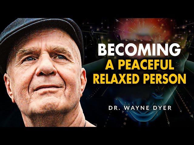 3 Simple Ways To Becoming A Peaceful, More Relaxed Person | Wayne Dyer Advice