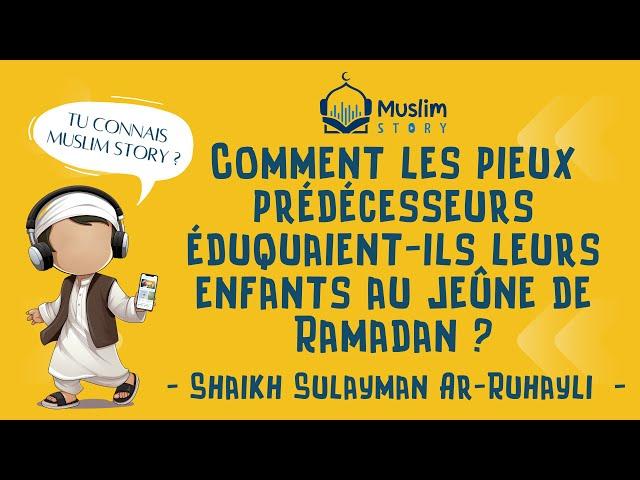 Comment les pieux prédécesseurs éduquaient ils leurs enfants au jeûne de Ramadan - Shaikh Ar-Ruhayli