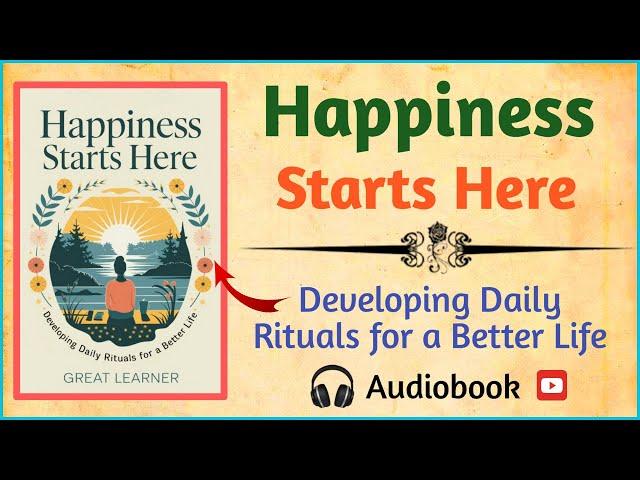 Happiness Starts Here: Developing Daily Rituals for a Better Life [Audiobook]