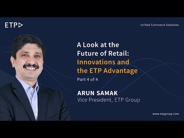 Leaders Speak - ETP Group | A Look at the Future of Retail: Innovations and the ETP Advantage