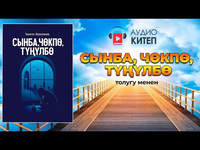 СЫНБА, ЧӨКПӨ, ТҮҢҮЛБӨ | КИТЕП ТОЛУГУ МЕНЕН | аудиокитеп | Шермухаммед Акматжан уулу