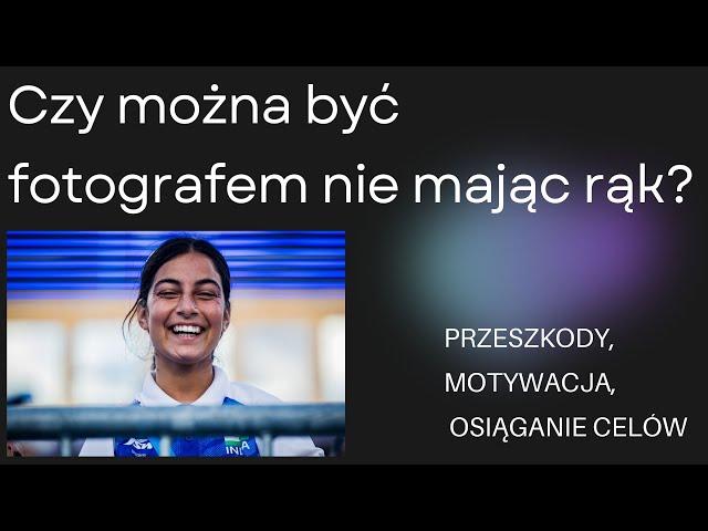 Czy można być fotografem nie mając rąk?