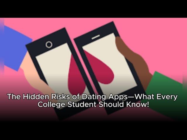 The Hidden Risks of Dating Apps—What Every College Student Should Know!