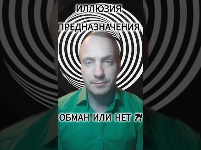 ИЛЛЮЗИЯ ПРЕДНАЗНАЧЕНИЯ. ОБМАН ИЛИ НЕТ?!