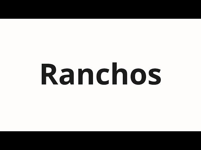 How to pronounce Ranchos