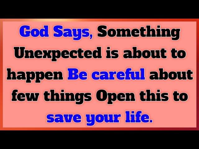 Something Unexpected is about to happen Be careful about few things Open this to save your life.