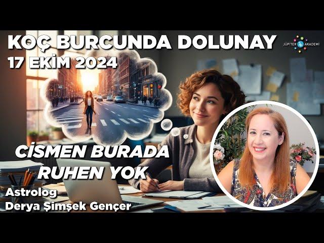 17 Ekim 2024 / Koç Burcunda Dolunay / Cismen Burada Ruhen Yok