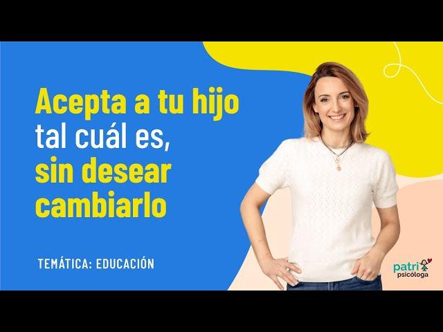 Acepta a tu hijo tal cual es, sin desear cambiarlo