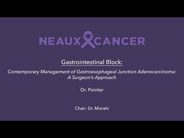 CAGLA 2024 GI Block 1: Dr. Pointer: Management of Gastroesophageal Junction Adenocarcinoma