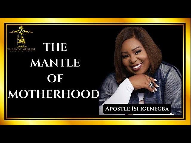 THE MANTLE OF MOTHERHOOD || APOSTLE ISI IGENEGBA