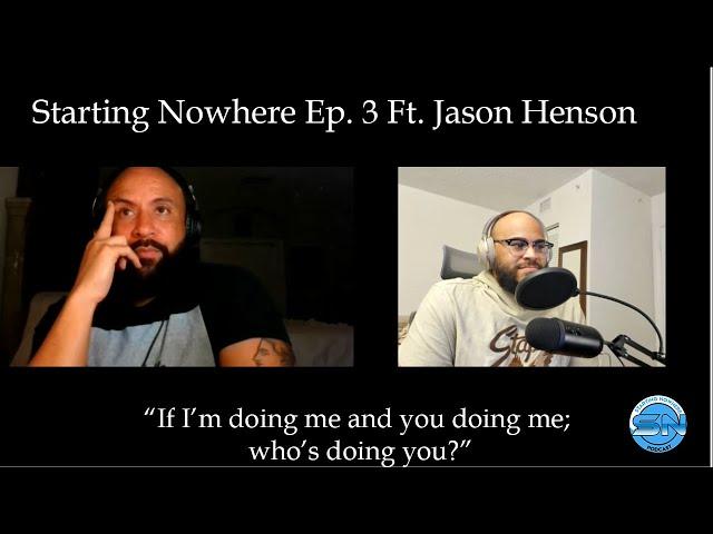 Starting Nowhere Podcast Ep  3 Ft. Jason Henson