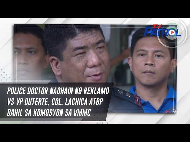 Police doctor naghain ng reklamo vs VP Duterte, Col. Lachica atbp dahil sa komosyon sa VMMC