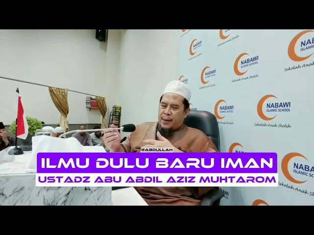 Ilmu Dulu Baru Iman | Ustadz Abu Abdil Aziz Muhtarom