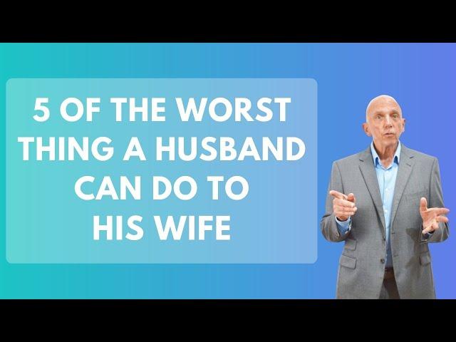 5 Of The Worst Thing A Husband Can Do To His Wife | Paul Friedman