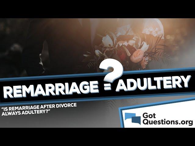 Is remarriage after divorce always adultery?  | GotQuestion.org