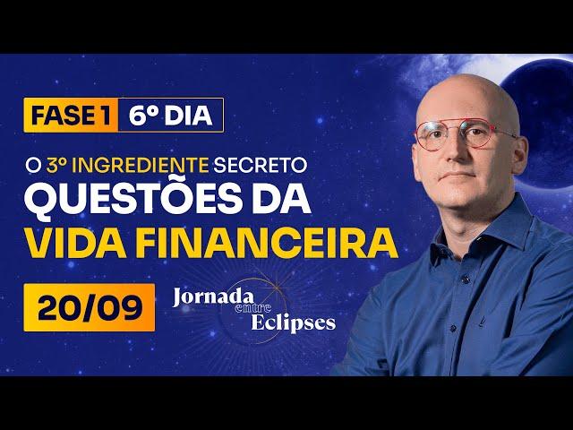 Entre Eclipses |  6⁰ DIA - O 3º Ingrediente Secreto Para CURAR as Questões da Vida Financeira 20/09