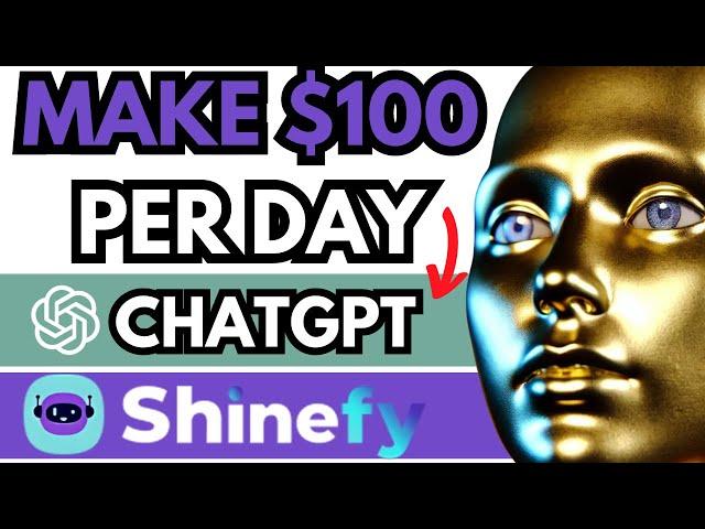 EASIEST Way to Make $100 Per Day With Chat GPT / Shinefy (Even if You're a Beginner)