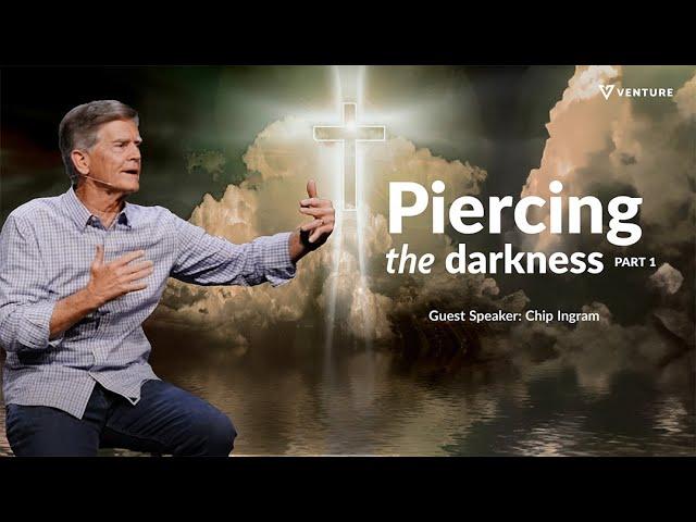 Chip Ingram | Piercing the Darkness | Part 1