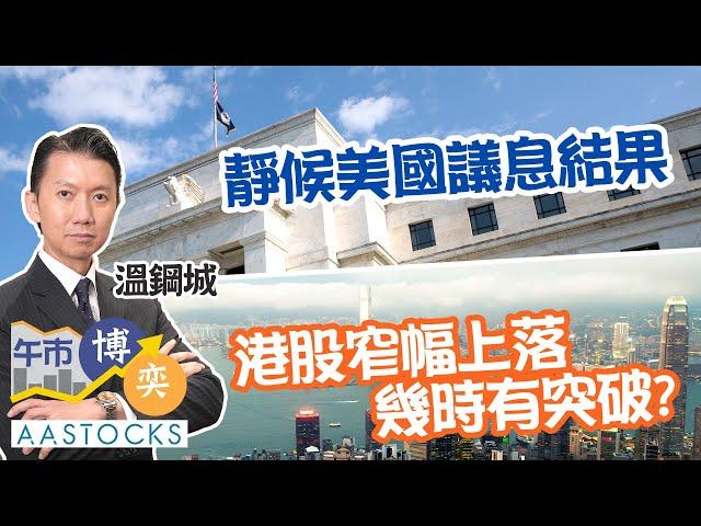 【溫總一周部署】靜候議息結果出爐 港股先有突破？中字頭跑出 有咩睇頭？ ︱#AASTOCKS︱溫鋼城︱港股︱美股︱午市博奕︱2024-12-16