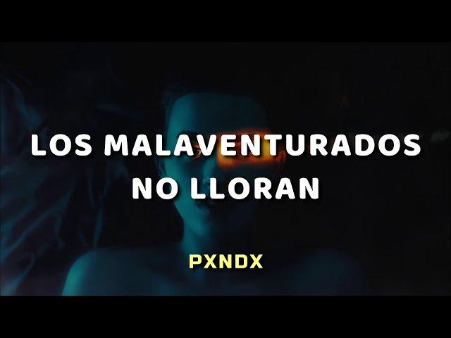 PXNDX - Los Malaventurados No Lloran - Letra