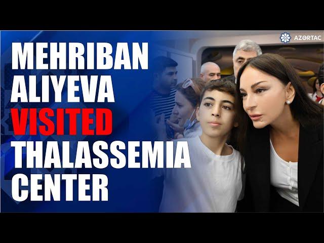 First Vice-President Mehriban Aliyeva visited Thalassemia Center