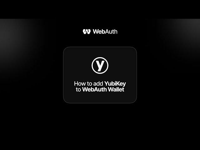 How to Add YubiKey to WebAuth Wallet