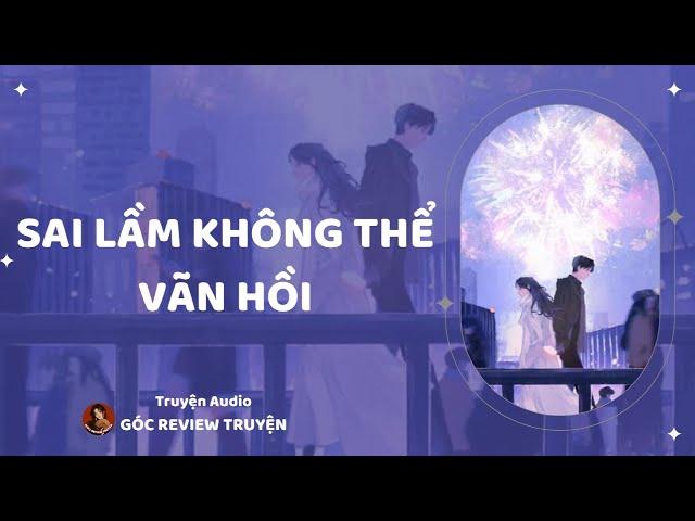 REVIEW TRUYỆN||SAI LẦM KHÔNG THỂ VÃN HỒI|| GÓC REVIEW TRUYỆN