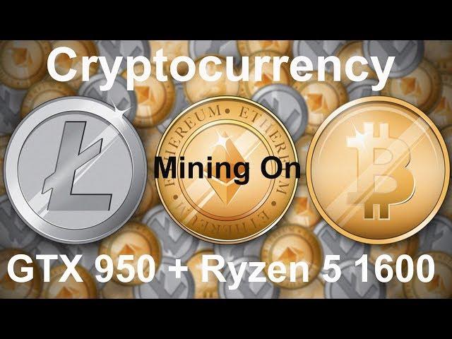 Cryptocurrency mining on any Computer Hardware you own, Ft Ryzen 5 1600 + Gtx 950