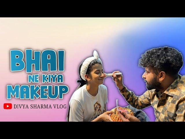 Bhai Ne Makeup Kiya Dekhlo Kaisa Kiya ! Divya Sharma Vlogs