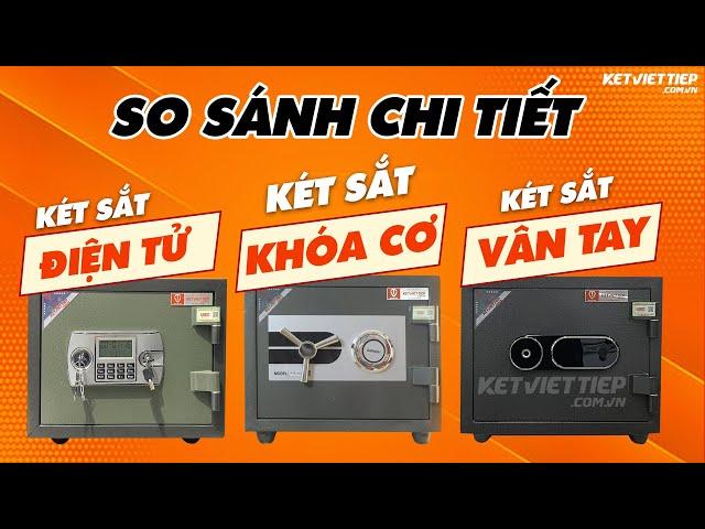 Nên mua két khóa cơ hay két sắt điện tử HAY két sắt vân tay? Két sắt nào sử dụng tốt?