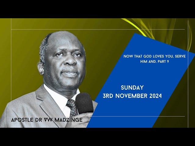 Now That God Loves You (Serve Him) Pt. 9 | November 3rd 2024 | Apostle Dr. V.W. Madzinge