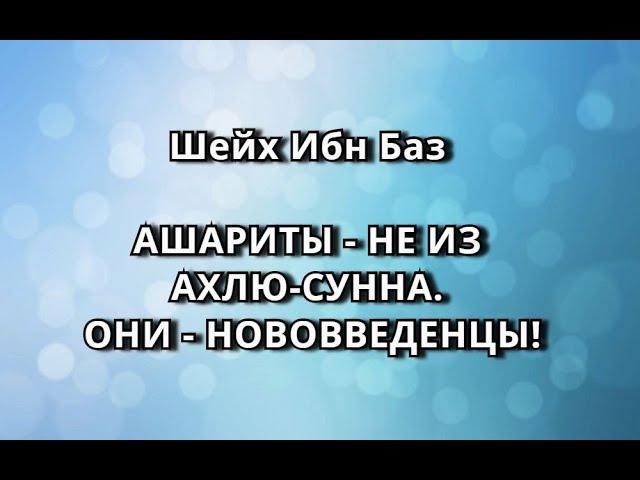 Шейх Ибн Баз - АШАРИТЫ - НЕ ИЗ АХЛЮ-СУННА. ОНИ - НОВОВВЕДЕНЦЫ!