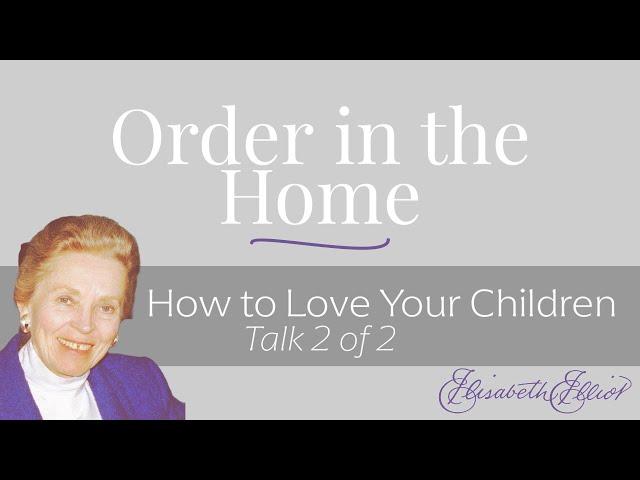 Order in the Home - How to Love Your Children