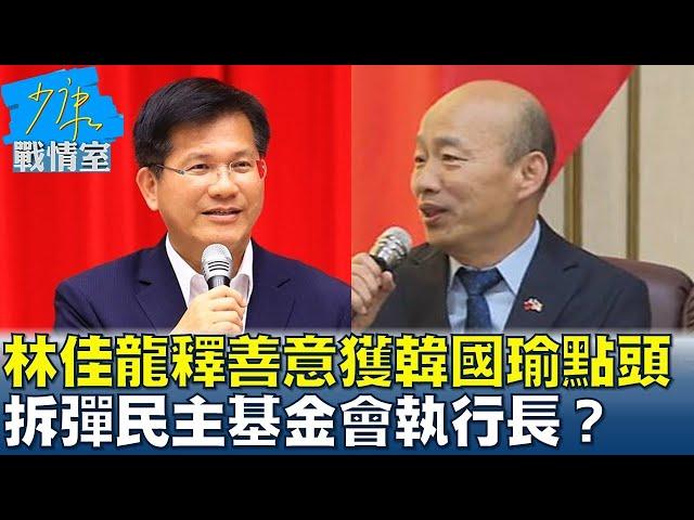 林佳龍釋善意獲韓國瑜點頭 拆彈民主基金會執行長？ 少康戰情室 20240925