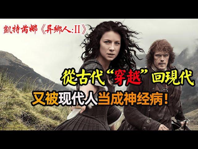 女人从古代战场穿越回现代，还怀了200年前男人的孩子，但两个丈夫让她难以抉择！奇幻穿越历史剧《异乡人：第二季》解说！