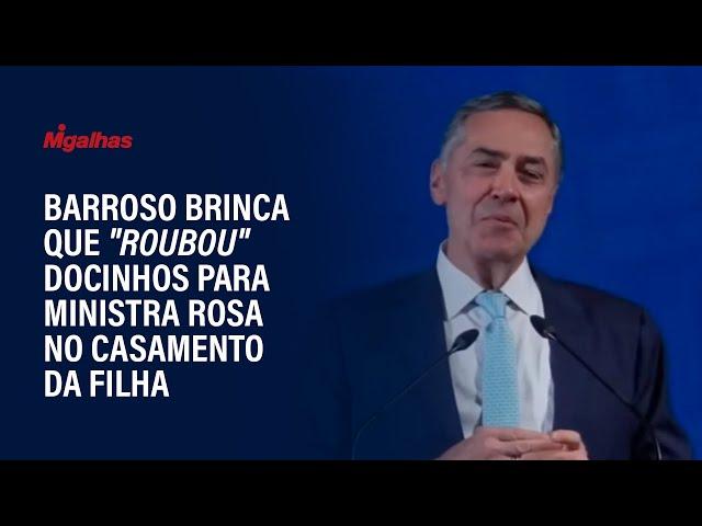 Ministro Barroso brinca que teve de "roubar" docinhos para Rosa Weber no casamento da filha